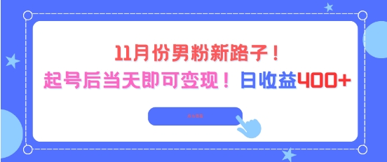 11月份男粉新路子，起号后当天即可变现，日收益4张-优优云网创