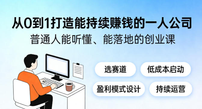 从0到1打造能持续賺钱的一人公司,普通人能听懂、能落地的创业课-优优云网创