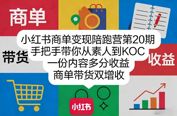 小红书商单变现陪跑营第20期,手把手带你从素人到KOC,一份内容多分收益,商单带货双增收-优优云网创