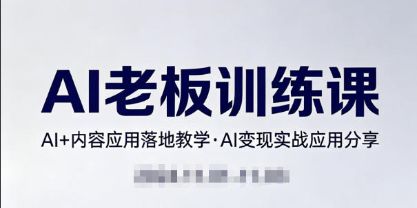 内容AI老板训练课,AI+内容应用落地教学,AI变现的实战应用分享-优优云网创