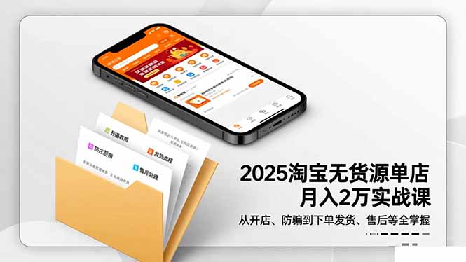 2025淘宝无货源单店月入2万-更11月:从开店、防骗到下单发货、售后全掌握-优优云网创