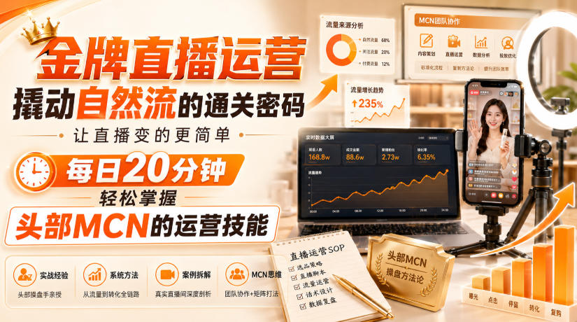 金牌直播运营撬动自然流的通关密码,让直播变的更简单,每日20分钟,轻松掌握头部MCN的运营技能-思丰网赚