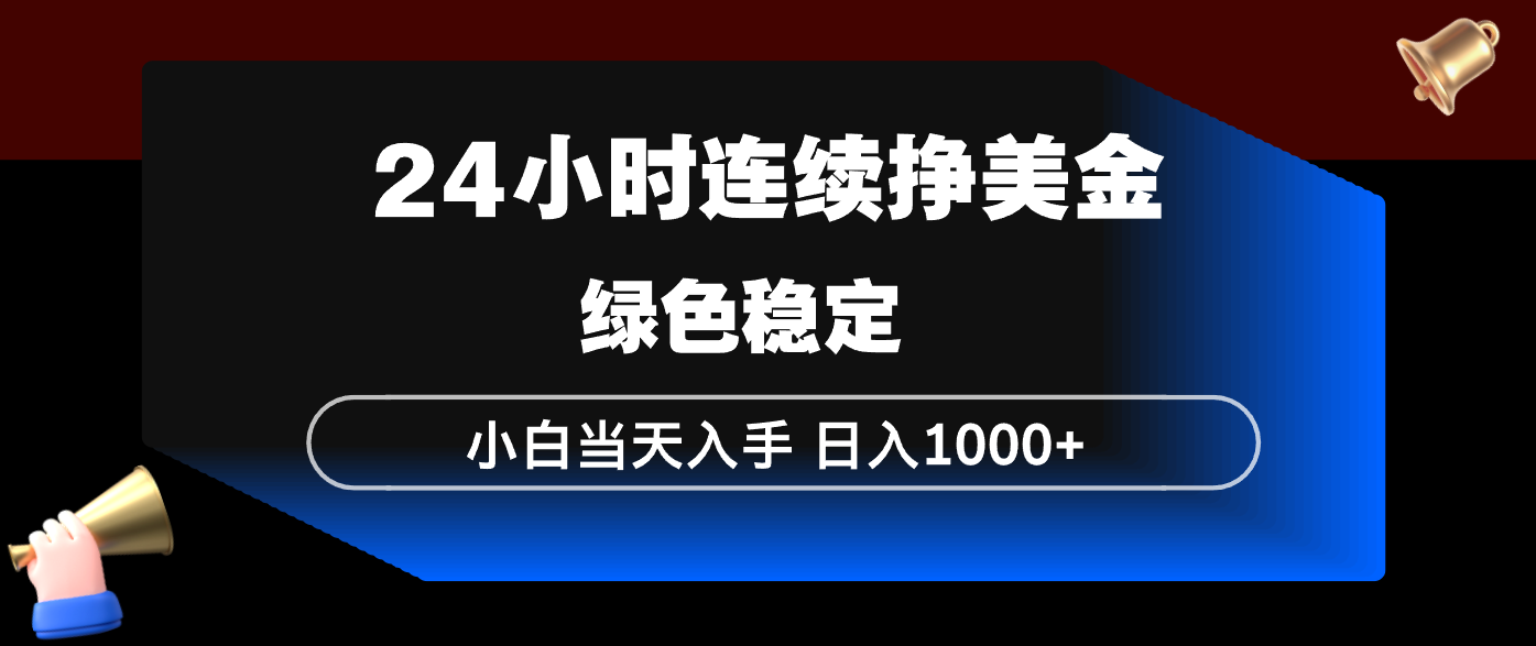 24小时连续断挣美金,小白当天上手,简单易操作,绿色稳定,日入1000+-优优云网创
