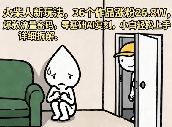 火柴人新玩法，36个作品涨粉26.8W，爆款流量密码，零基础AI复刻，小白轻松上手，详细拆解-优优云网创