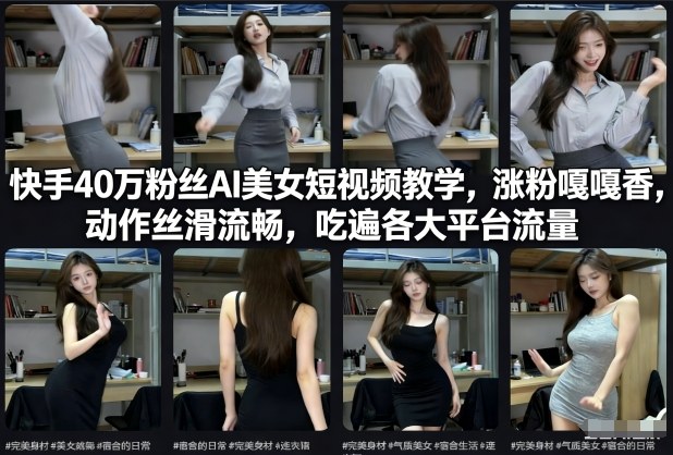 快手40万粉丝博主AI美女短视频教学,涨粉嘎嘎香,动作丝滑流畅,吃遍各大平台流量-优优云网创