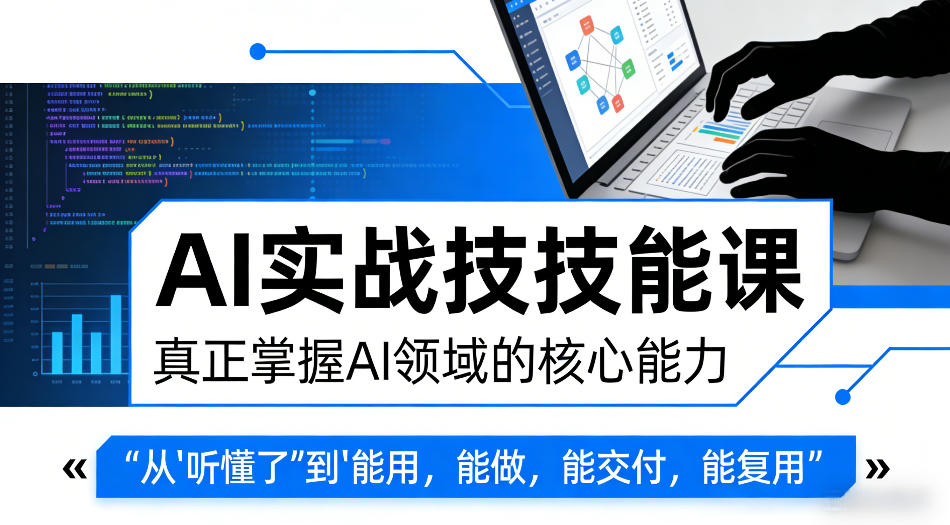 AI实战技能课,真正掌握AI领域的核心能力,把AI从”听懂了”变成”能用,能做,能交付,能复用-优优云网创