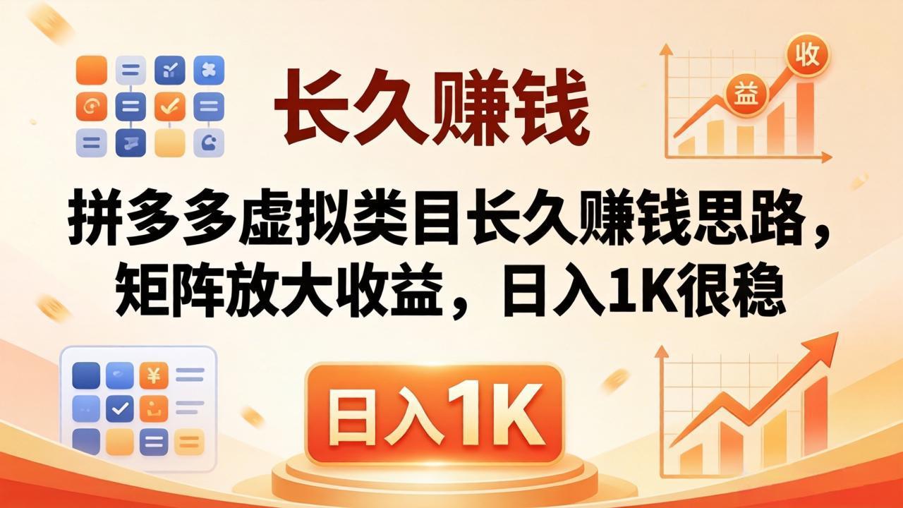 亲测有效!拼多多虚拟类目长久赚钱思路,矩阵放大收益,日入 1K 很稳-优优云网创
