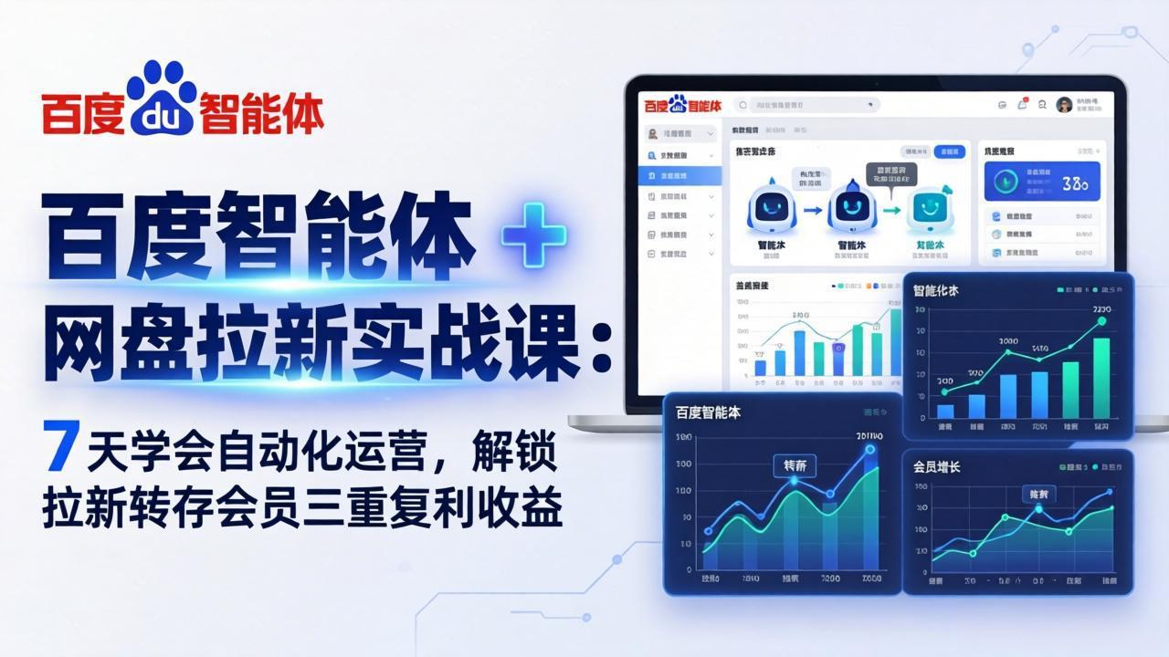 百度智能体 + 网盘拉新实战课:7 天学会自动化运营,解锁拉新转存会员三重复利收益-优优云网创