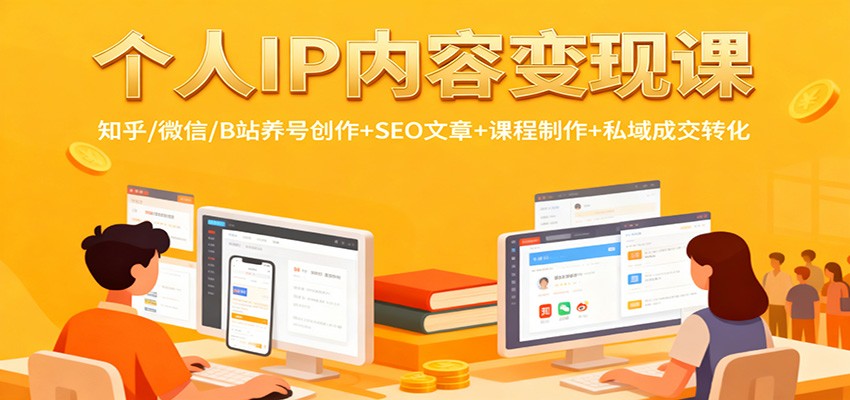 个人IP内容变现课:知乎/微信/B站养号创作+SEO文章+课程制作+私域成交转化-优优云网创