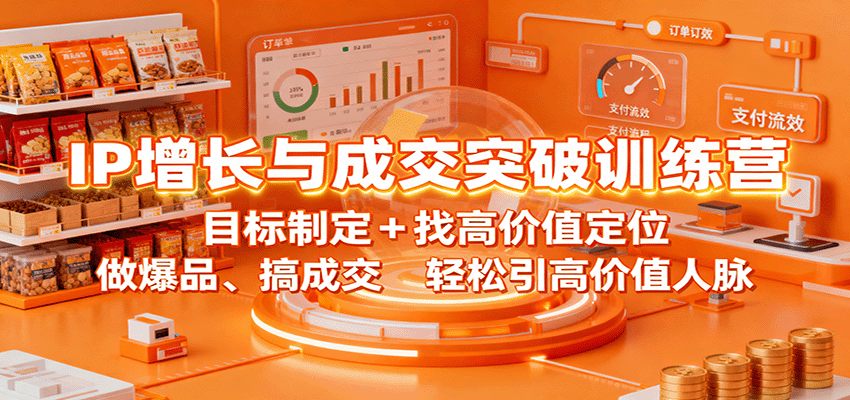 IP增长与成交突破训练营:目标制定+找高价值定位,做爆品、搞成交,轻松引高价值人脉-优优云网创