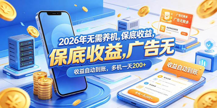 2026年无需养机，保底收益，广告无限多，收益自动到账，多机一天200+【揭秘】