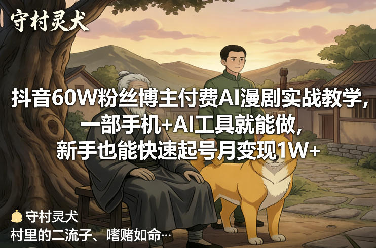 抖音60W粉丝博主付费AI漫剧实战教学,一部手机+AI工具就能做,新手也能快速起号月变现1W+-优优云网创
