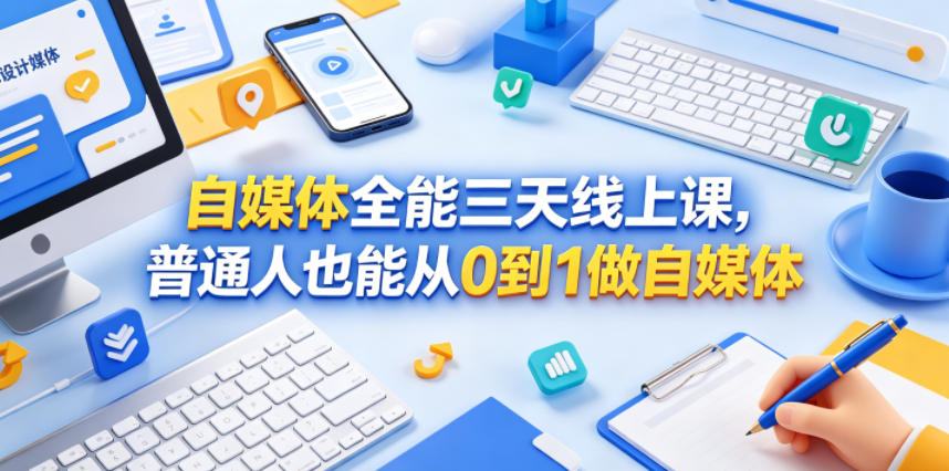 自媒体全能三天线上课，普通人也能从0到1做自媒体-优优云网创