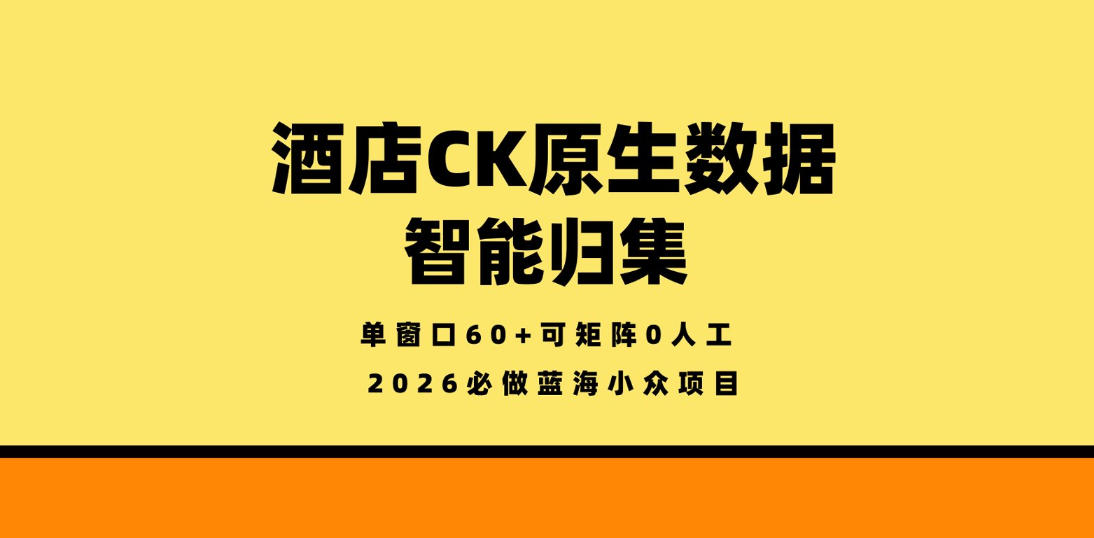 酒店CK原生数据智能归集,单窗口60+可矩阵0人工,2026必做蓝海小众项目【揭秘】-优优云网创