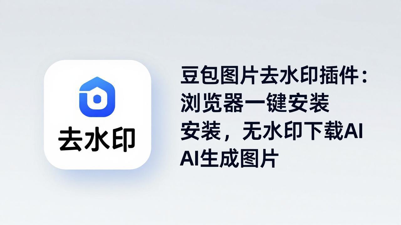 豆包图片去水印插件:浏览器一键安装,无水印下载AI生成图片-优优云网创
