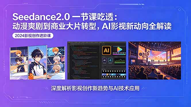 Seedance2.0一节课吃透:动漫爽剧到商业大片转型,AI影视新动向全解读-优优云网创