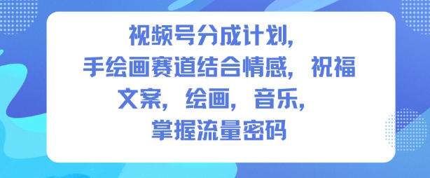 视频号分成计划,人生感悟手绘画赛道,文案,绘画,音乐,掌握流量密码-优优云网创