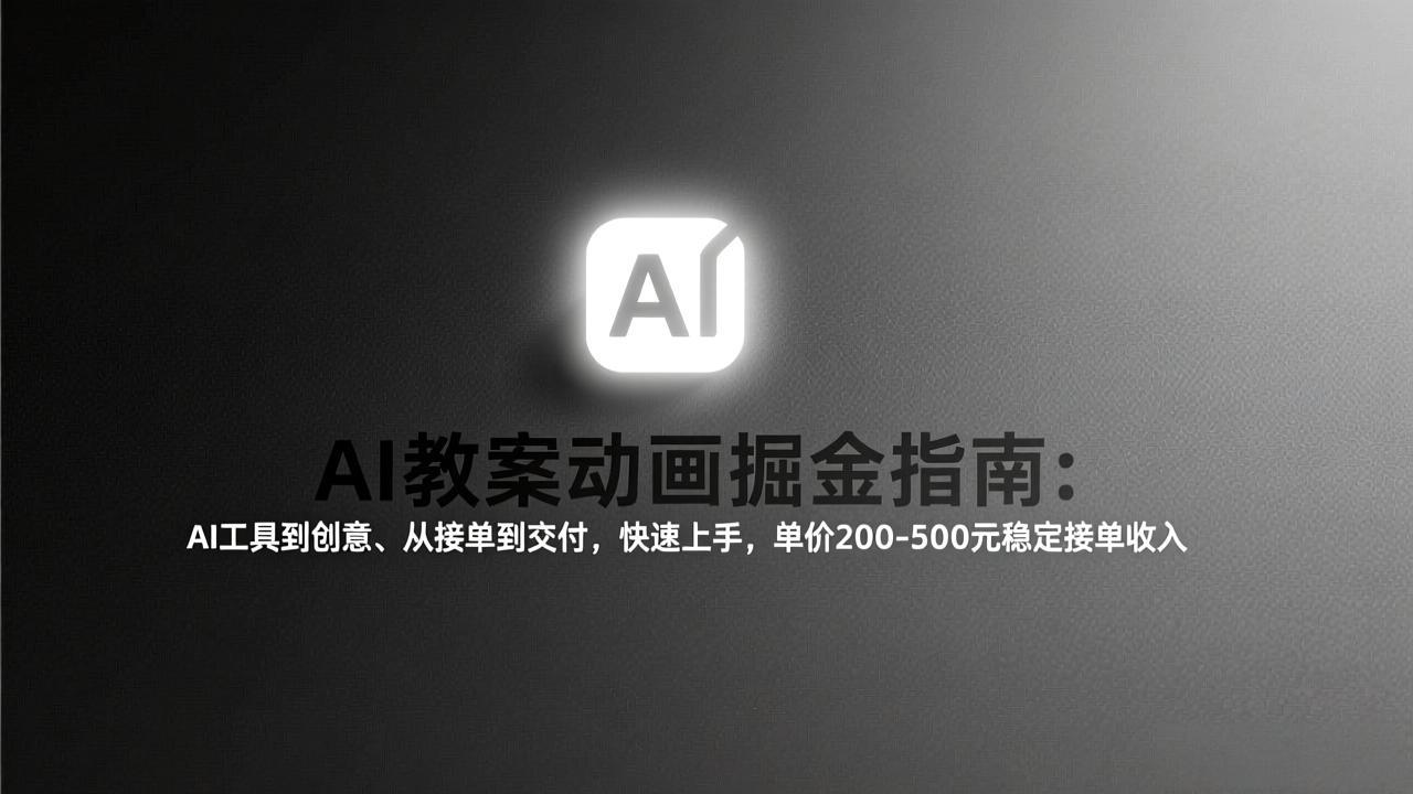 AI教案动画掘金指南:从工具到创意、从接单到交付,快速上手,单价200-500元稳定接单收入-优优云网创