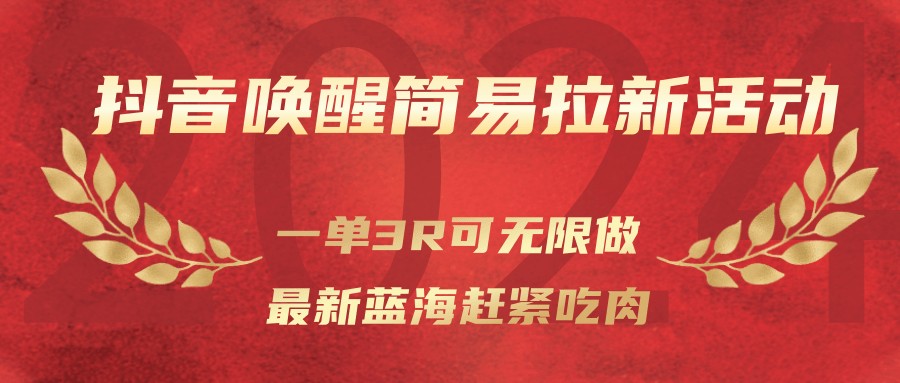 抖音唤醒简易拉新活动,一单3R可无限做、最新蓝海赶紧吃肉-优优云网创