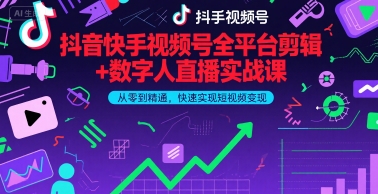 抖音快手视频号全平台剪辑+数字人直播实战课，从零到精通，快速实现短视频变现(更新2026年)-优优云网创