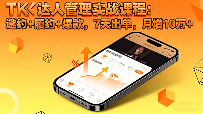 TK达人管理实战课程:邀约+履约+爆款,7天出单,月增10万+-优优云网创