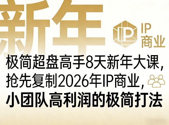 极简超盘高手8天新年大课(26年3月4-13日),抢先复制2026年IP商业,小团队高利润的极简打法-优优云网创