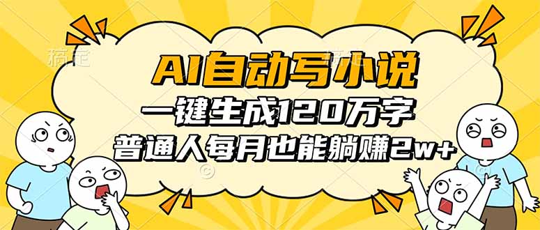 AI自动写小说,一键生成120万字,普通人每月也能躺赚2w+-优优云网创