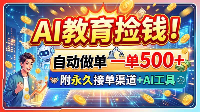 (20088期)AI教育捡钱!自动做单一单500+,附永久接单渠道+AI工具-思丰网赚