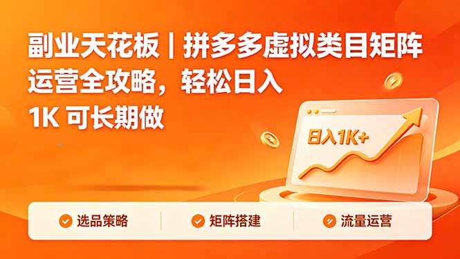 副业天花板|拼多多虚拟类目矩阵运营全攻略,轻松日入 1K 可长期做-优优云网创