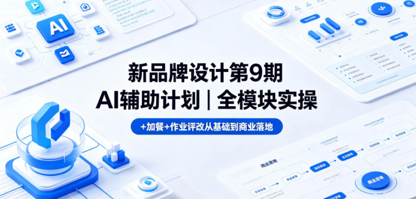 新品牌设计第9期AI辅助计划|全模块实操+加餐+作业评改从基础到商业落地-优优云网创
