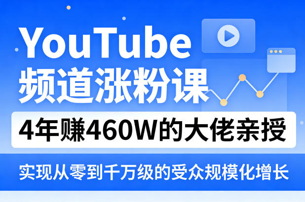 YouTube频道涨粉课,4年賺460W的大佬亲授,实现从零到千万级的受众规模化增长-优优云网创