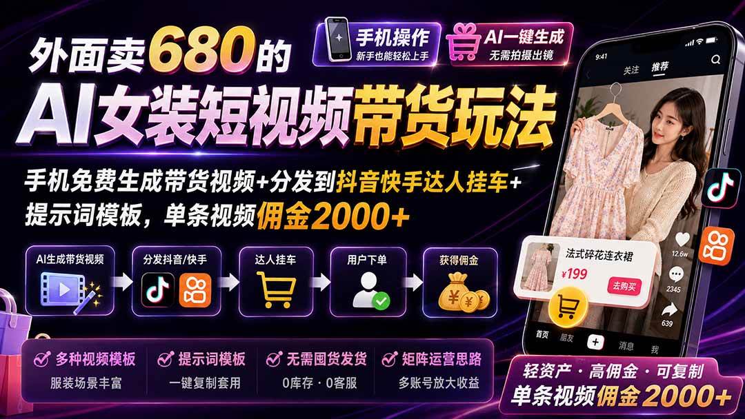 (20053期)外面卖680的AI女装短视频带货玩法:手机免费生成带货视频+分发到抖音快手达人挂车+提示词模板,单条视频佣金2000+ (20053期)外面卖680的AI女装短视频带货玩法:手机免费生成带货视频+分发到抖音快手达人挂车+提示词模板,单条视频佣金2000+