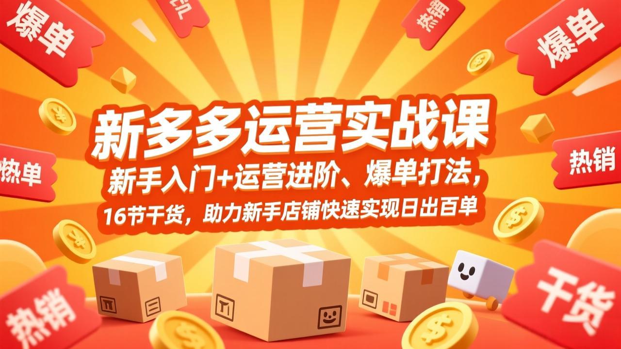 拼多多运营实战课,新手入门+运营进阶、爆单打法,16节干货,助力新手店铺快速实现日出百单-优优云网创