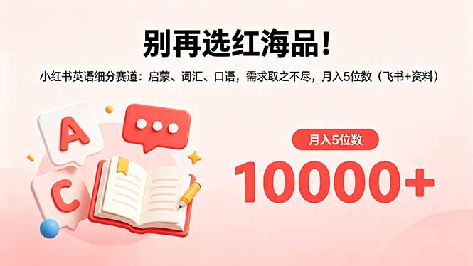 别再选红海品！小红书英语细分赛道：启蒙、词汇、口语，需求取之不尽，月入5位数(飞书+资料-优优云网创