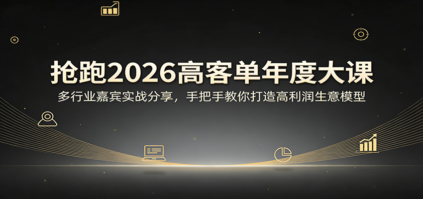 抢跑2026高客单年度大课:多行业嘉宾实战分享,手把手教你打造高利润生意模型-优优云网创
