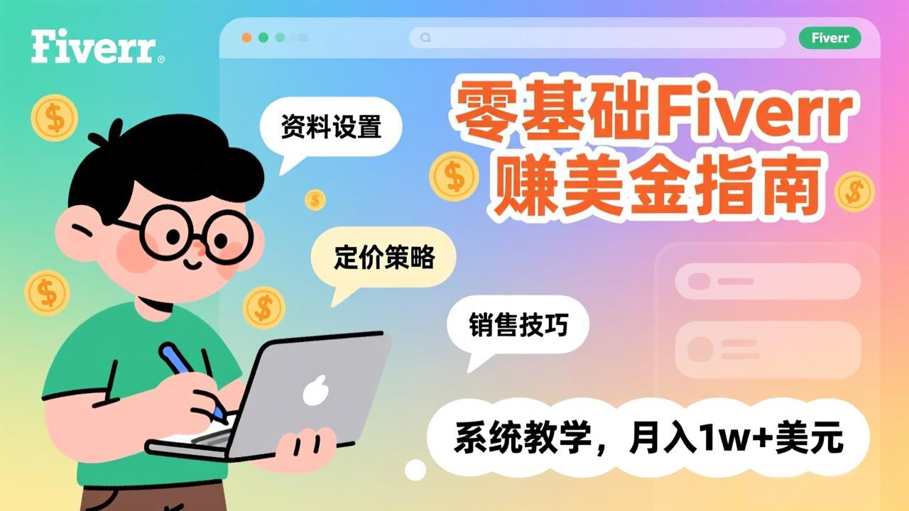 零基础Fiverr赚美金指南,涵盖资料设置、定价策略、销售技巧,系统教学,月入1w+美元-优优云网创