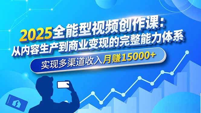 2025全能型视频创作课:从内容生产到商业变现的完整能力体系,实现多渠道收入月赚15000+-优优云网创