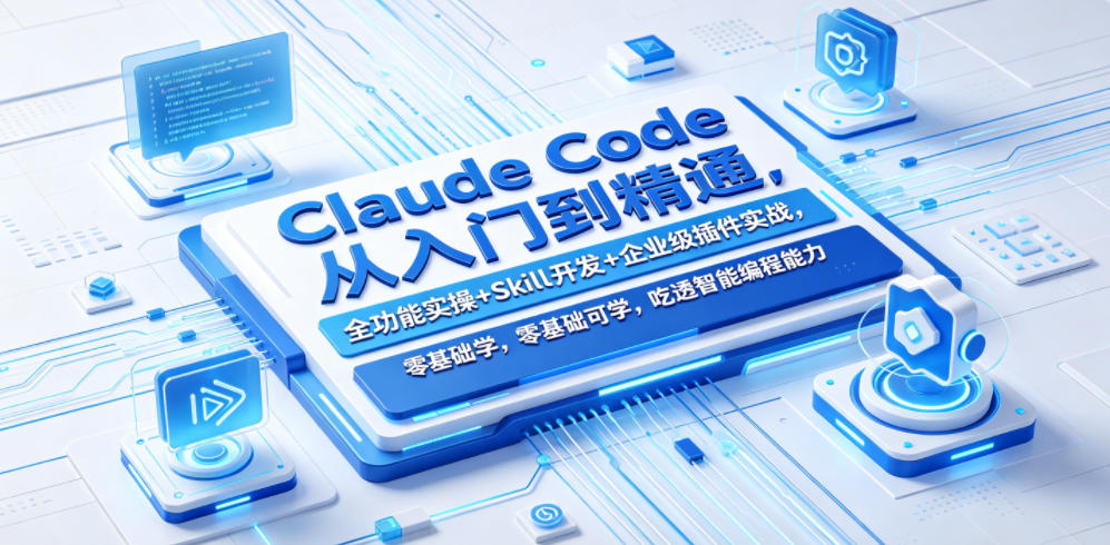 Claude Code从入门到精通，全功能实操+Skill开发+企业级插件实战，零基础可学，吃透智能编程全能力-优优云网创