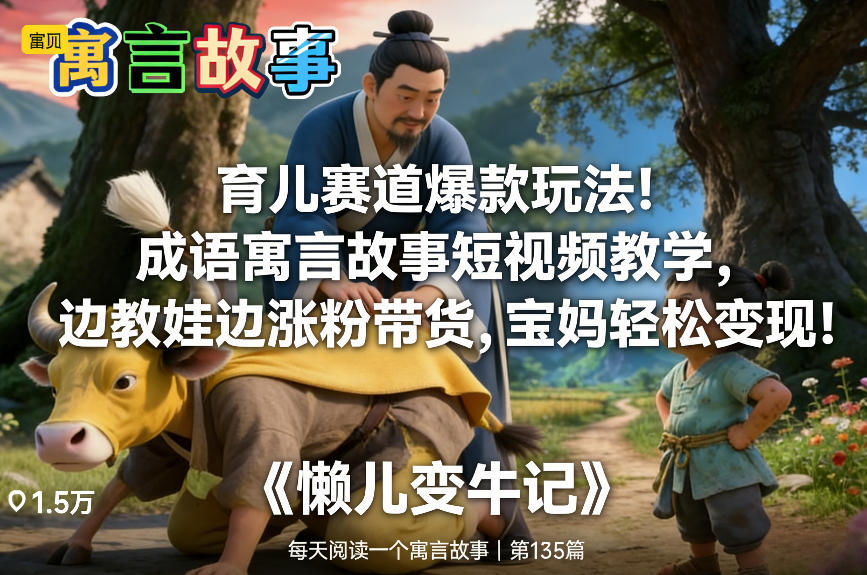 育儿赛道爆款玩法!成语寓言故事短视频教学,边教娃边涨粉带货,宝妈轻松变现!-优优云网创