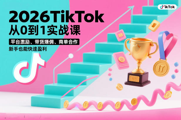 2026TikTok从0到1实战课,平台激励、带货賺佣、商单合作,新手也能快速盈利(3天直播课)-优优云网创