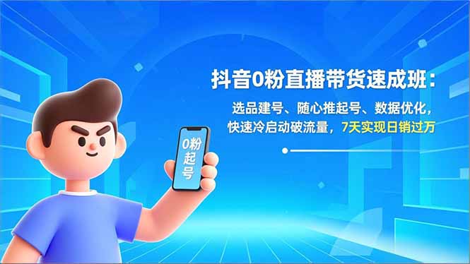 抖音0粉直播带货速成班:选品建号、随心推起号、数据优化,快速冷启动破流量,7天实现日销过万-优优云网创