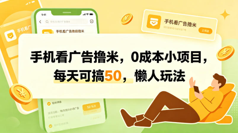 手机看广告撸米,0成本小项目,每天可搞50,懒人玩法-优优云网创