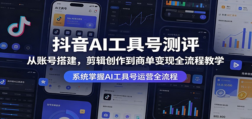 抖音AI工具号测评:从账号搭建,剪辑创作到商单变现全流程教学-优优云网创