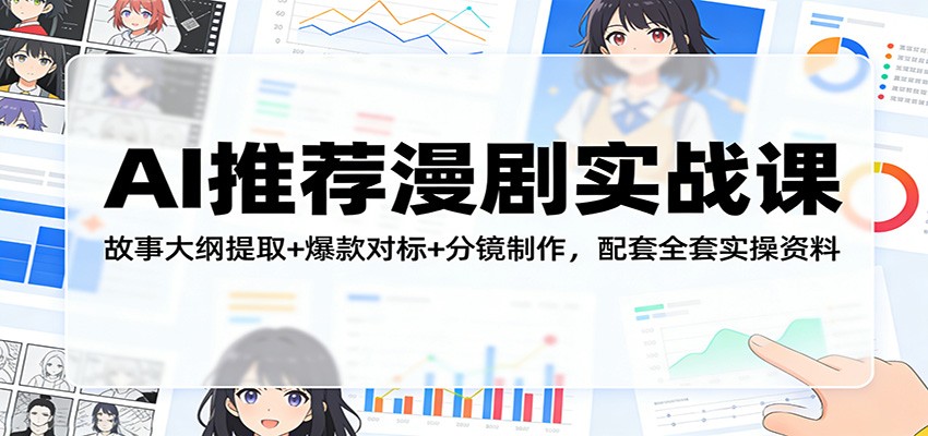 AI推荐漫剧实战课:故事大纲提取+爆款对标+分镜制作,配套全套实操资料-优优云网创