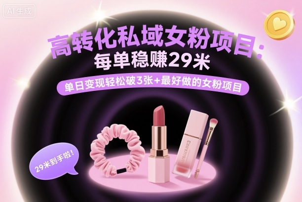 高转化私域女粉项目:每单稳賺29米,单日变现轻松破3张+最好做的女粉项目-优优云网创