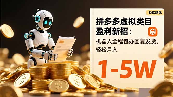拼多多虚拟类目盈利新招:机器人全程包办回复发货,轻松月入 1-5W-优优云网创