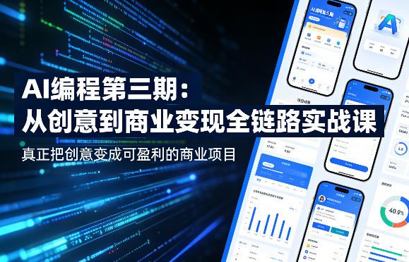 AI编程第三期,从创意到商业变现的全链路实战课,真正把创意变成可盈利的商业项目(更新05月09日)