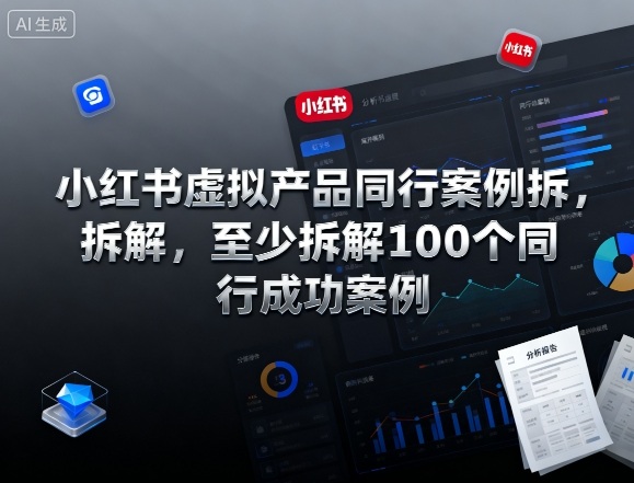 小红书虚拟产品同行案例拆解,至少拆解100个同行成功案例(更新)-优优云网创