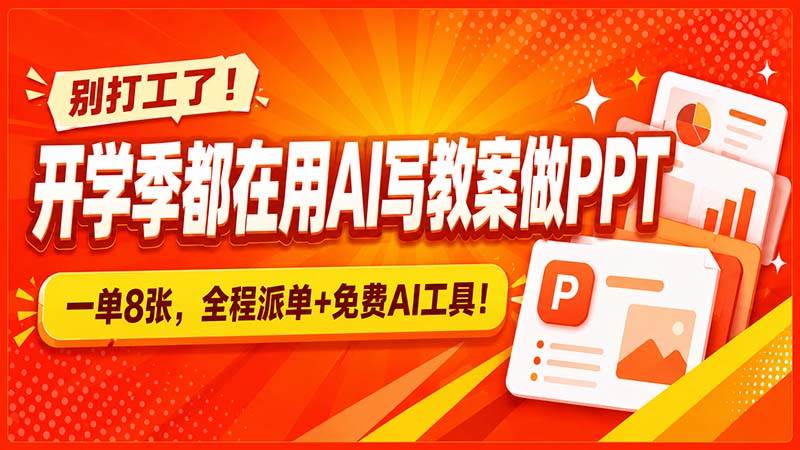 (20135期)别打工了!开学季都在用AI写教案做PPT,一单8张,全程派单+免费AI工具!-思丰网赚