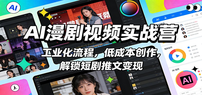 AI漫剧视频实战营：工业化流程，低成本创作，解锁短剧推文变现-优优云网创
